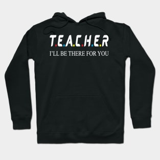 Teacher i will be there for you Hoodie